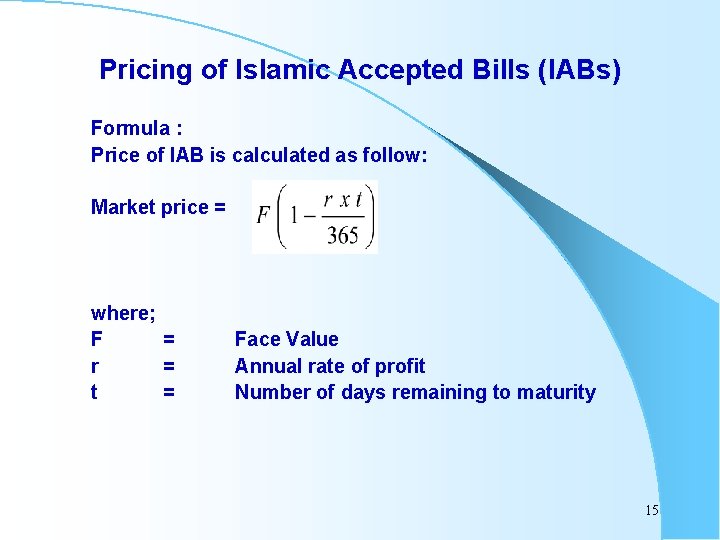 Pricing of Islamic Accepted Bills (IABs) Formula : Price of IAB is calculated as