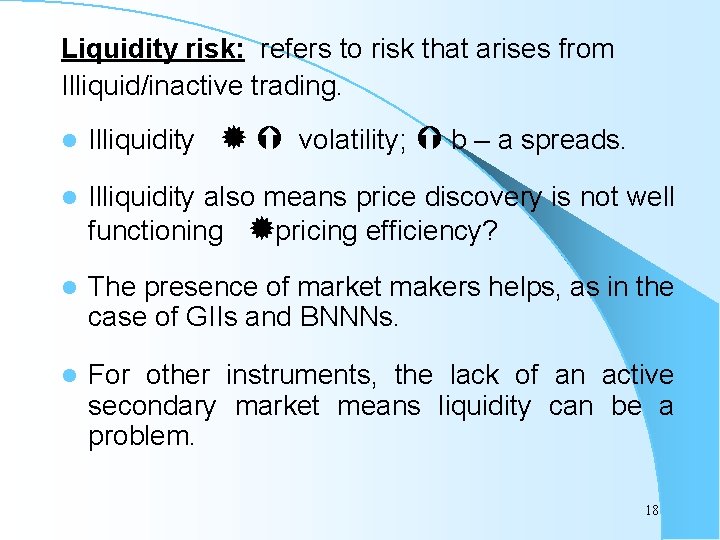 Liquidity risk: refers to risk that arises from Illiquid/inactive trading. l Illiquidity volatility; b