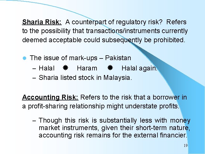 Sharia Risk: A counterpart of regulatory risk? Refers to the possibility that transactions/instruments currently