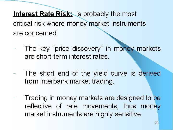 Interest Rate Risk: Is probably the most critical risk where money market instruments are