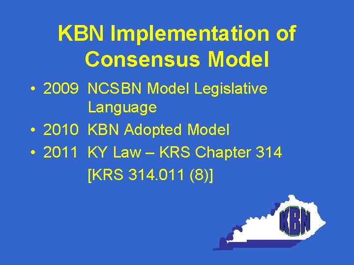 KBN Implementation of Consensus Model • 2009 NCSBN Model Legislative Language • 2010 KBN