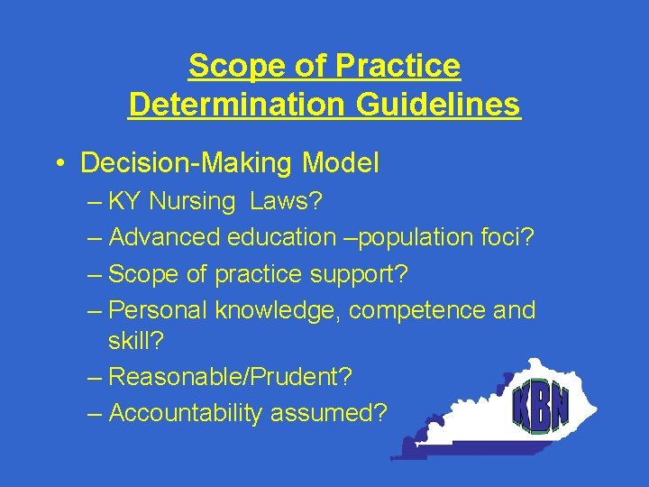 Scope of Practice Determination Guidelines • Decision-Making Model – KY Nursing Laws? – Advanced