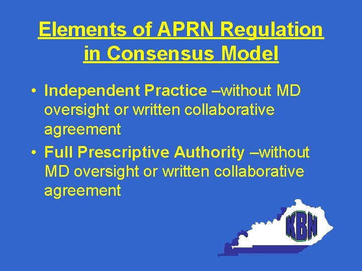 Elements of APRN Regulation in Consensus Model • Independent Practice –without MD oversight or