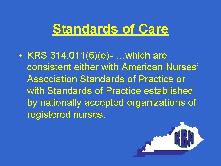 Standards of Care • KRS 314. 011(6)(e)- …which are consistent either with American Nurses’