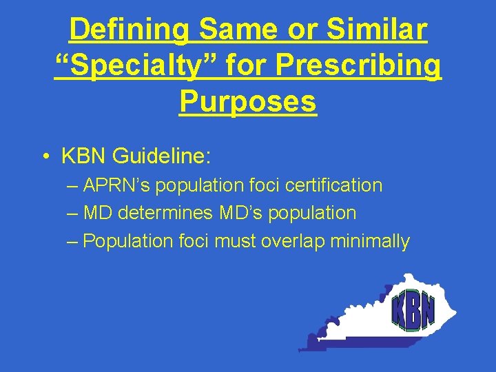 Defining Same or Similar “Specialty” for Prescribing Purposes • KBN Guideline: – APRN’s population