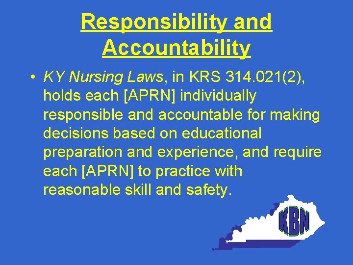 Responsibility and Accountability • KY Nursing Laws, in KRS 314. 021(2), holds each [APRN]