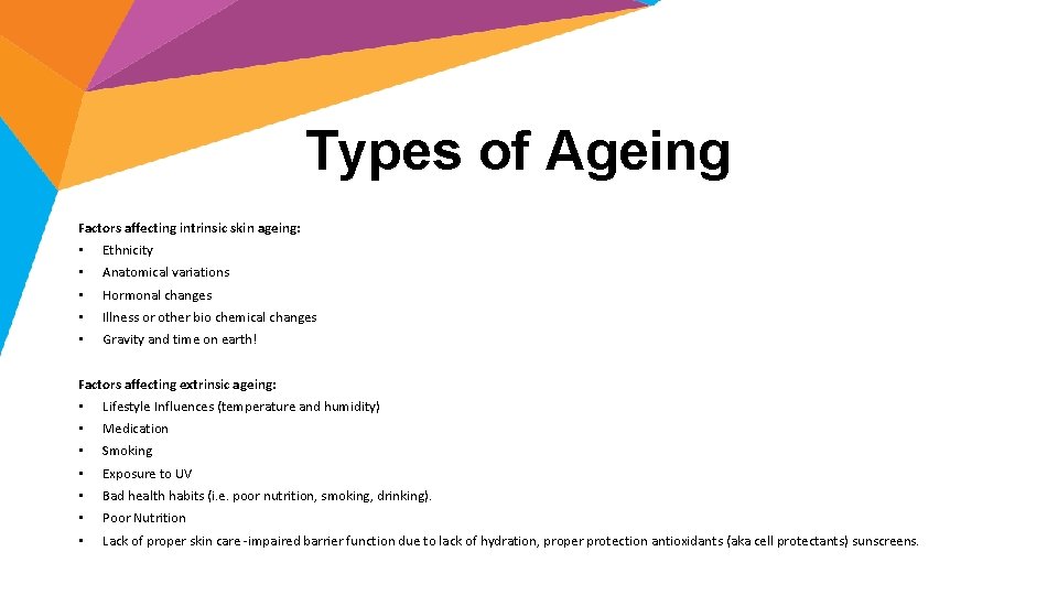 Types of Ageing Factors affecting intrinsic skin ageing: • Ethnicity • Anatomical variations •