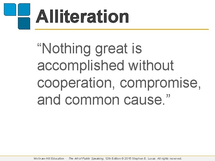 Alliteration “Nothing great is accomplished without cooperation, compromise, and common cause. ” Mc. Graw-Hill