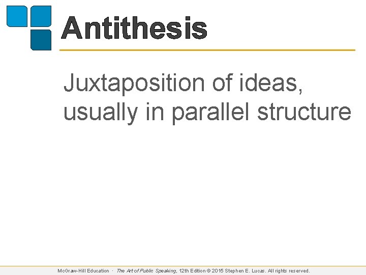 Antithesis Juxtaposition of ideas, usually in parallel structure Mc. Graw-Hill Education ∙ The Art