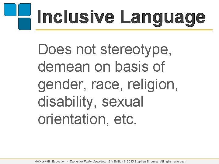 Inclusive Language Does not stereotype, demean on basis of gender, race, religion, disability, sexual