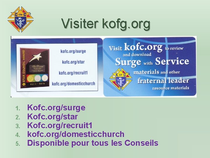Visiter kofg. org 1. 2. 3. 4. 5. Kofc. org/surge Kofc. org/star Kofc. org/recruit