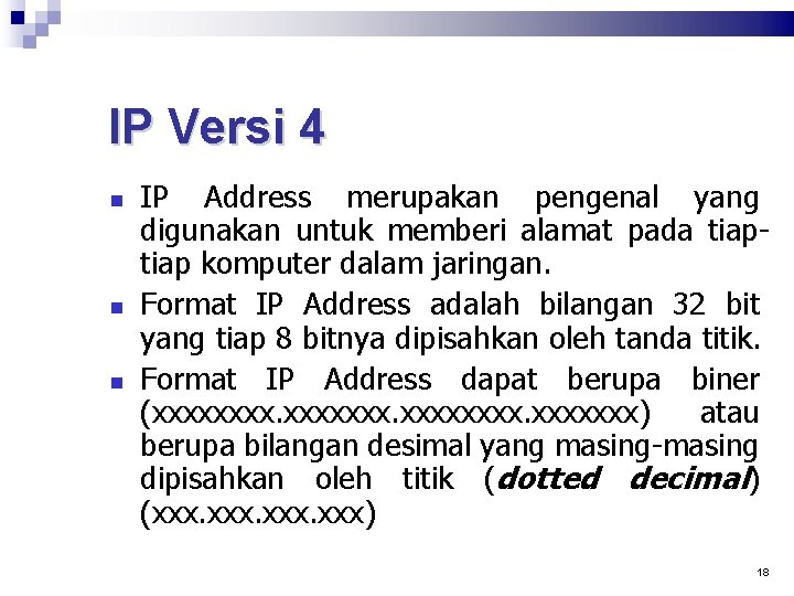 IP Versi 4 IP Address merupakan pengenal yang digunakan untuk memberi alamat pada tiap