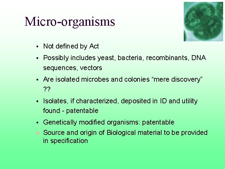 Micro-organisms § Not defined by Act § Possibly includes yeast, bacteria, recombinants, DNA sequences,