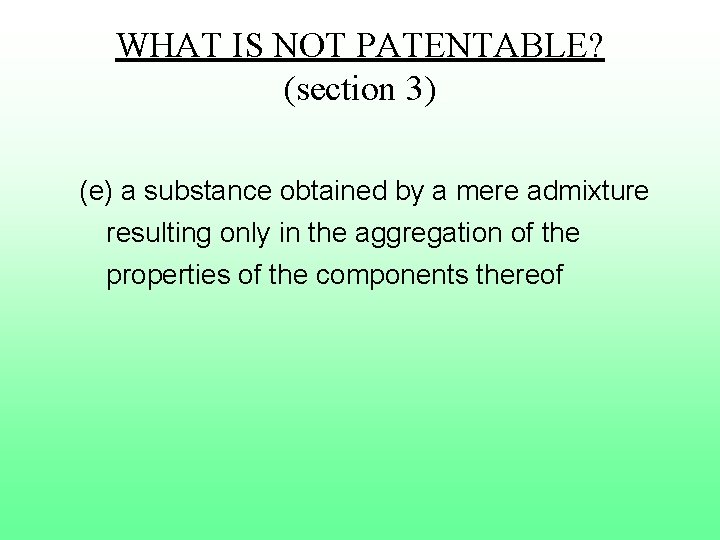 WHAT IS NOT PATENTABLE? (section 3) (e) a substance obtained by a mere admixture