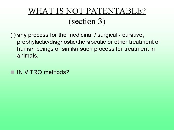 WHAT IS NOT PATENTABLE? (section 3) (i) any process for the medicinal / surgical