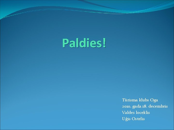 Paldies! Tūrisma klubs Oga 2010. gada 18. decembris Valdes loceklis Uģis Ostelis 