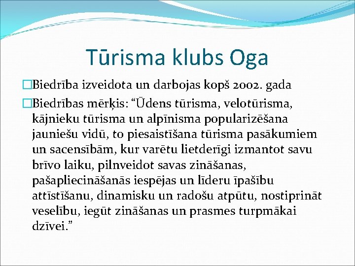 Tūrisma klubs Oga �Biedrība izveidota un darbojas kopš 2002. gada �Biedrības mērķis: “Ūdens tūrisma,