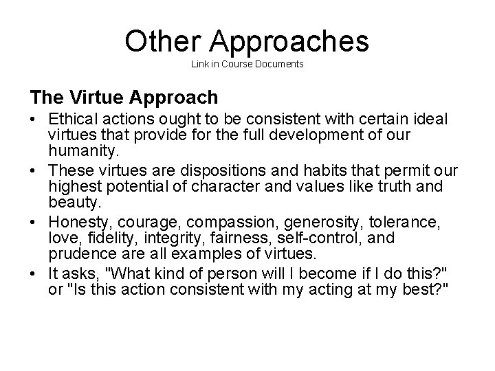 Other Approaches Link in Course Documents The Virtue Approach • Ethical actions ought to