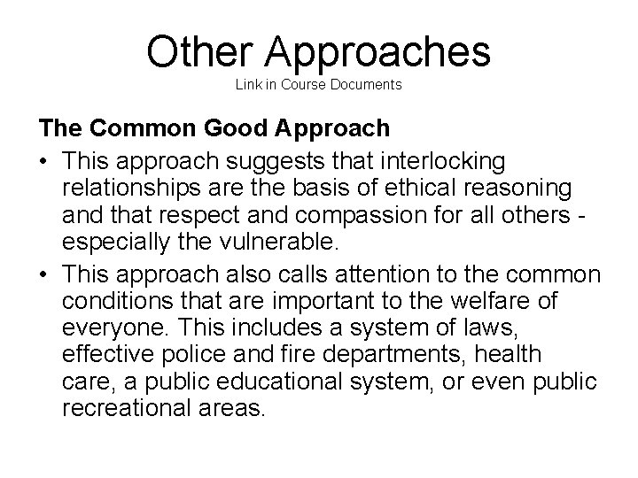 Other Approaches Link in Course Documents The Common Good Approach • This approach suggests