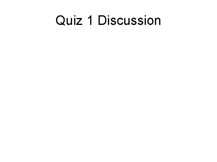 Quiz 1 Discussion 