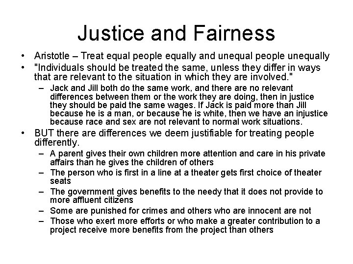 Justice and Fairness • Aristotle – Treat equal people equally and unequal people unequally