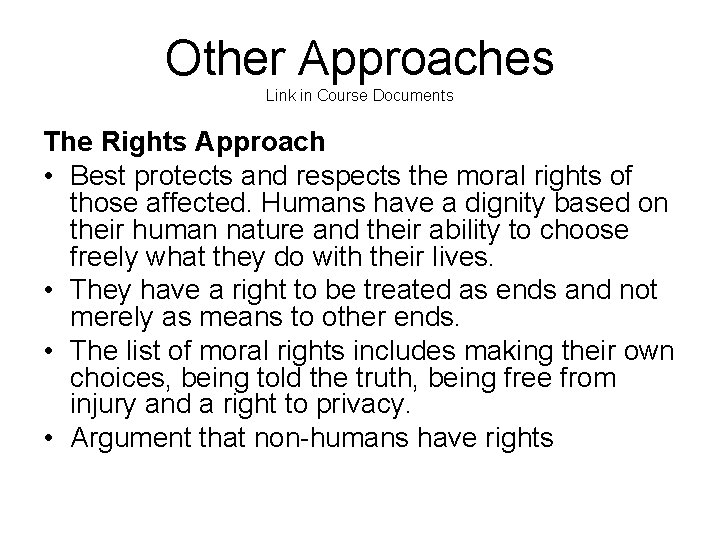 Other Approaches Link in Course Documents The Rights Approach • Best protects and respects