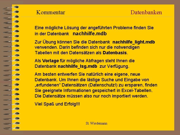 Kommentar Datenbanken Eine mögliche Lösung der angeführten Probleme finden Sie in der Datenbank nachhilfe.