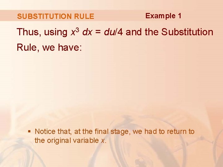 SUBSTITUTION RULE Example 1 Thus, using x 3 dx = du/4 and the Substitution SUBSTITUTION RULE Example 1 Thus, using x 3 dx = du/4 and the Substitution