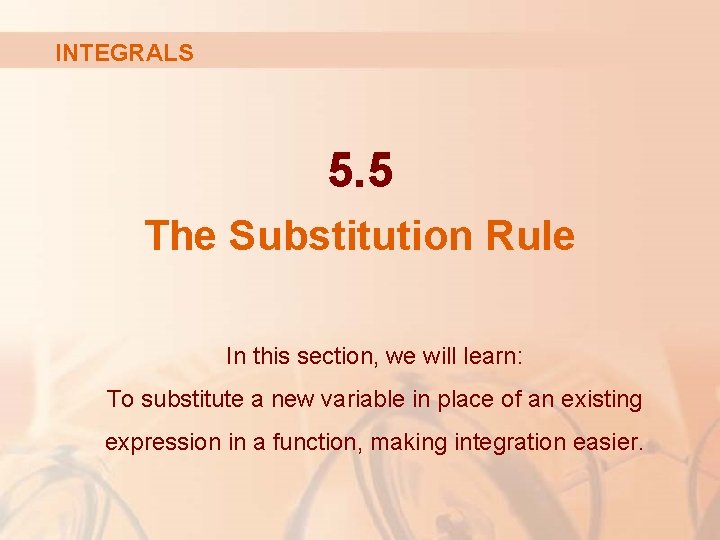 INTEGRALS 5. 5 The Substitution Rule In this section, we will learn: To substitute INTEGRALS 5. 5 The Substitution Rule In this section, we will learn: To substitute