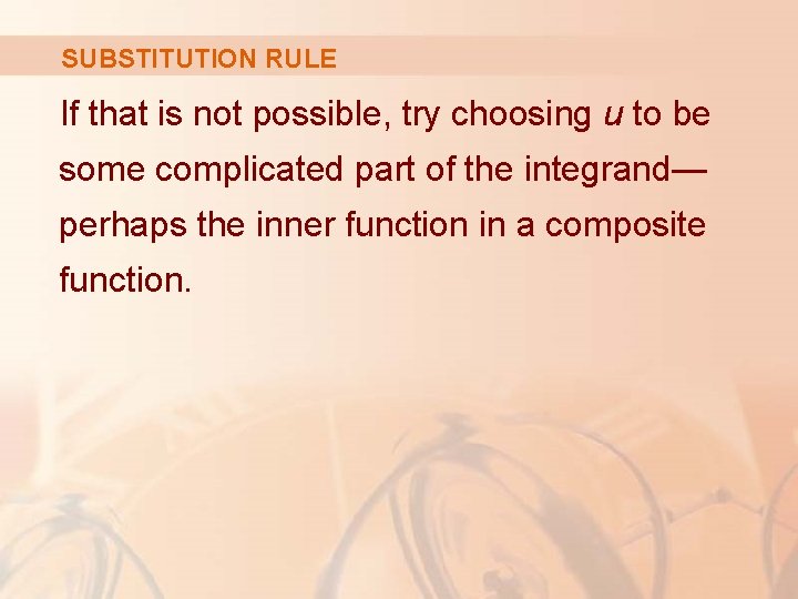 SUBSTITUTION RULE If that is not possible, try choosing u to be some complicated SUBSTITUTION RULE If that is not possible, try choosing u to be some complicated