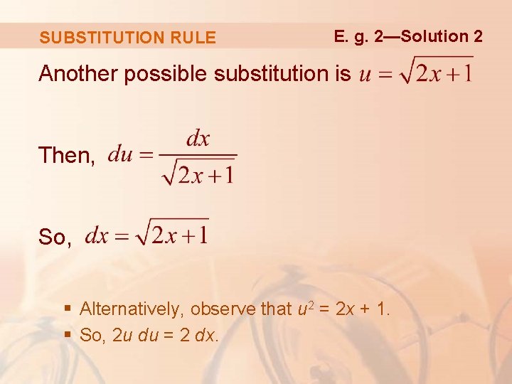 SUBSTITUTION RULE E. g. 2—Solution 2 Another possible substitution is Then, So, § Alternatively, SUBSTITUTION RULE E. g. 2—Solution 2 Another possible substitution is Then, So, § Alternatively,