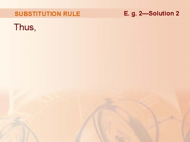 SUBSTITUTION RULE Thus, E. g. 2—Solution 2 SUBSTITUTION RULE Thus, E. g. 2—Solution 2