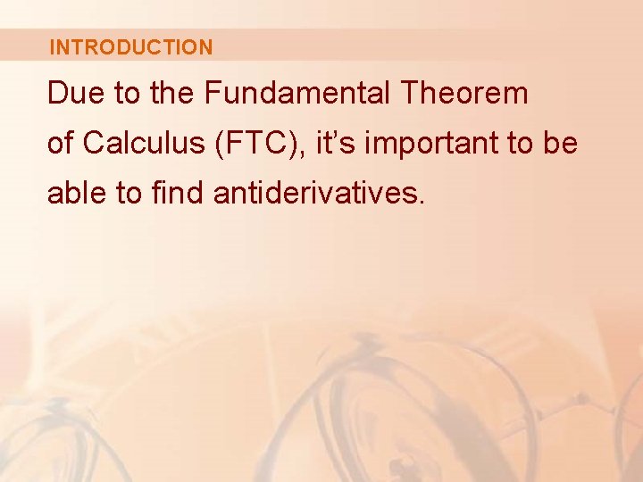 INTRODUCTION Due to the Fundamental Theorem of Calculus (FTC), it’s important to be able INTRODUCTION Due to the Fundamental Theorem of Calculus (FTC), it’s important to be able