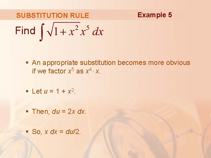 SUBSTITUTION RULE Example 5 Find § An appropriate substitution becomes more obvious if we SUBSTITUTION RULE Example 5 Find § An appropriate substitution becomes more obvious if we
