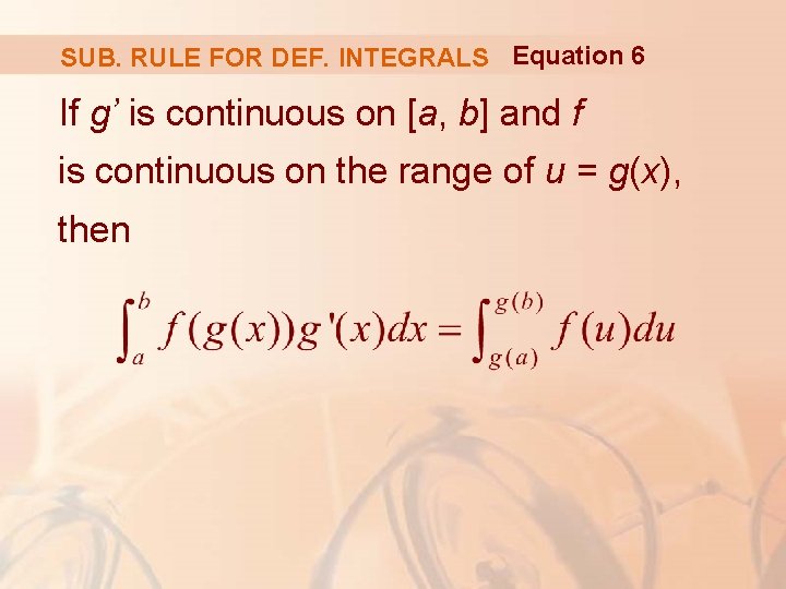 SUB. RULE FOR DEF. INTEGRALS Equation 6 If g’ is continuous on [a, b]