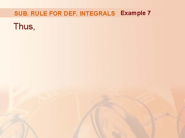 SUB. RULE FOR DEF. INTEGRALS Example 7 Thus, SUB. RULE FOR DEF. INTEGRALS Example 7 Thus,