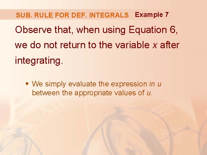 SUB. RULE FOR DEF. INTEGRALS Example 7 Observe that, when using Equation 6, we SUB. RULE FOR DEF. INTEGRALS Example 7 Observe that, when using Equation 6, we