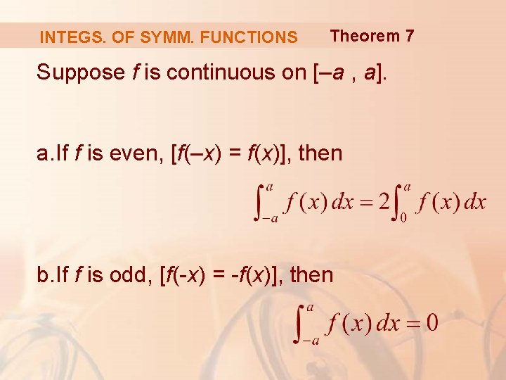 INTEGS. OF SYMM. FUNCTIONS Theorem 7 Suppose f is continuous on [–a , a].