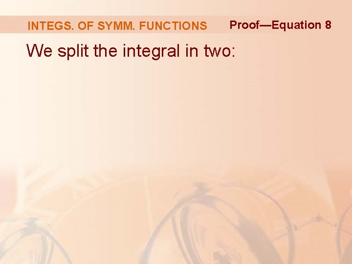 INTEGS. OF SYMM. FUNCTIONS Proof—Equation 8 We split the integral in two: INTEGS. OF SYMM. FUNCTIONS Proof—Equation 8 We split the integral in two: