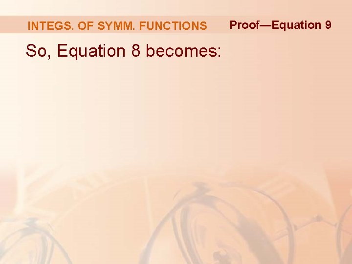 INTEGS. OF SYMM. FUNCTIONS So, Equation 8 becomes: Proof—Equation 9 INTEGS. OF SYMM. FUNCTIONS So, Equation 8 becomes: Proof—Equation 9