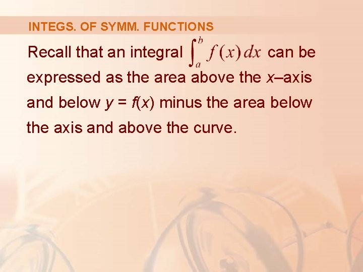 INTEGS. OF SYMM. FUNCTIONS Recall that an integral can be expressed as the area INTEGS. OF SYMM. FUNCTIONS Recall that an integral can be expressed as the area