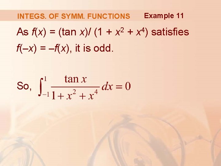 INTEGS. OF SYMM. FUNCTIONS Example 11 As f(x) = (tan x)/ (1 + x INTEGS. OF SYMM. FUNCTIONS Example 11 As f(x) = (tan x)/ (1 + x