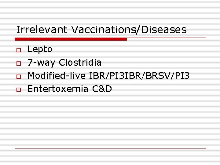 Irrelevant Vaccinations/Diseases o o Lepto 7 -way Clostridia Modified-live IBR/PI 3 IBR/BRSV/PI 3 Entertoxemia