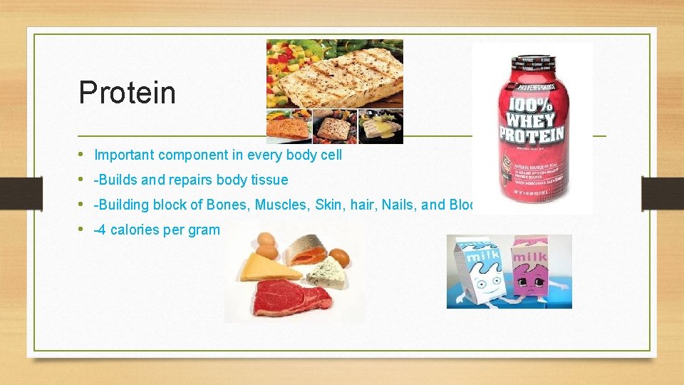 Protein • • Important component in every body cell -Builds and repairs body tissue