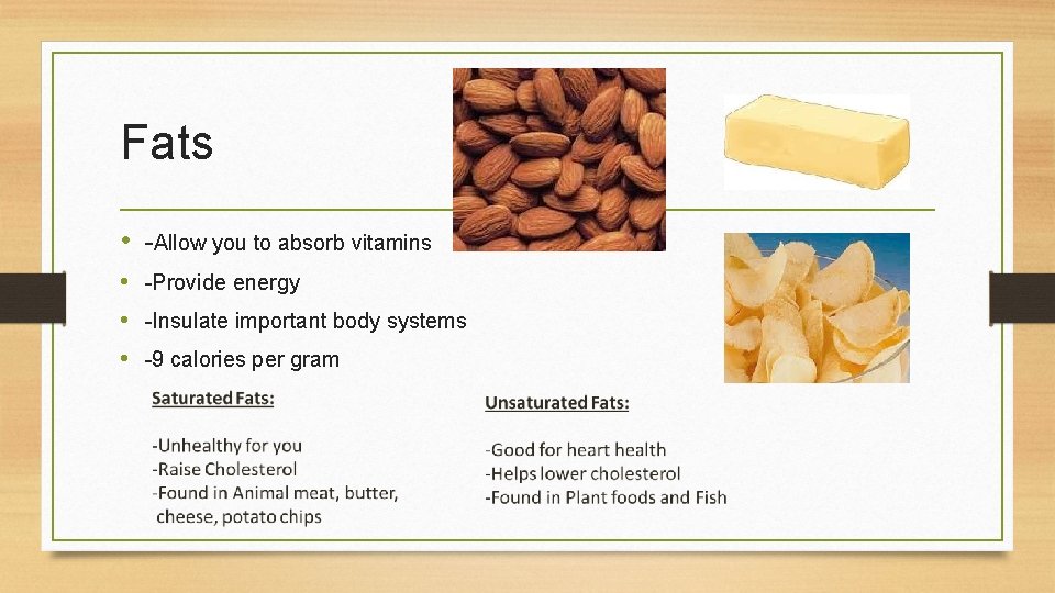 Fats • -Allow you to absorb vitamins • -Provide energy • -Insulate important body