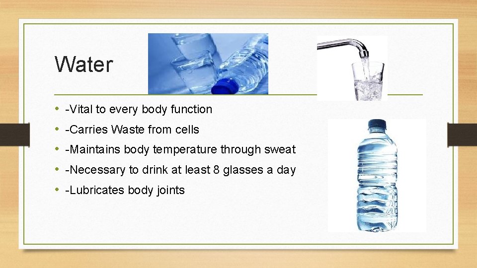 Water • • • -Vital to every body function -Carries Waste from cells -Maintains