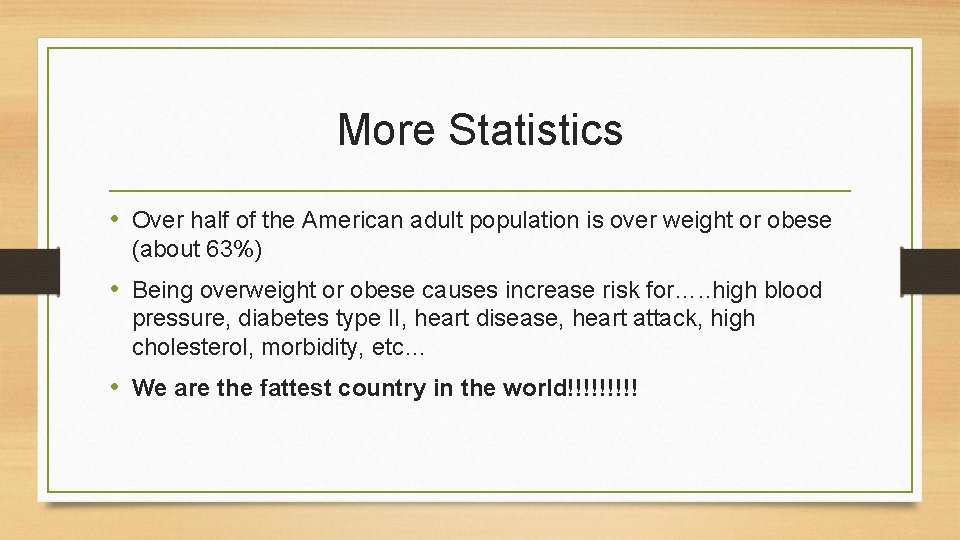 More Statistics • Over half of the American adult population is over weight or