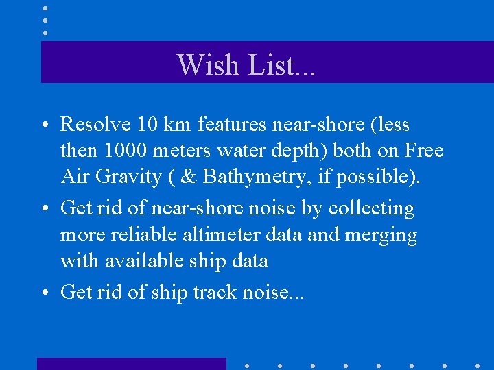 Wish List. . . • Resolve 10 km features near-shore (less then 1000 meters