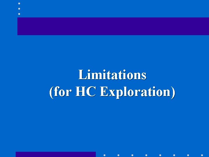 Limitations (for HC Exploration) 