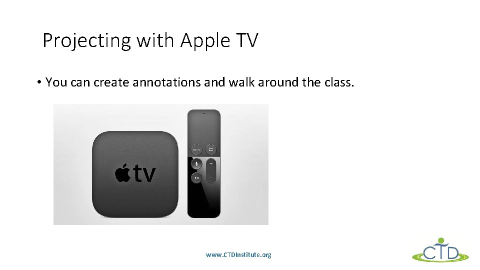 Projecting with Apple TV • You can create annotations and walk around the class.